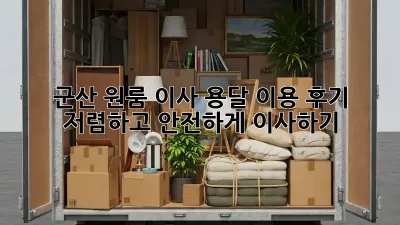 군산 원룸 이사, 용달 이용 후기: 저렴하고 안전하게 이사하기