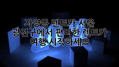 자양동 렌트카: 서울 광진구에서 편리한 렌트카 여행 시작하세요!